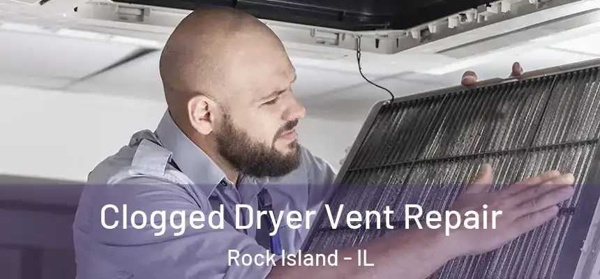  Clogged Dryer Vent Repair Rock Island - IL