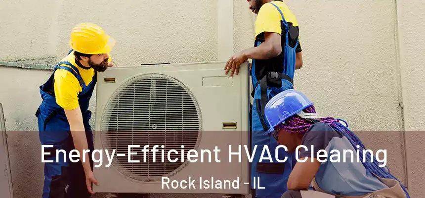  Energy-Efficient HVAC Cleaning Rock Island - IL